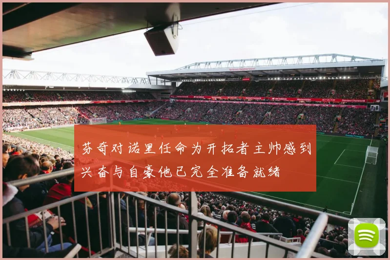 芬奇对诺里任命为开拓者主帅感到兴奋与自豪他已完全准备就绪